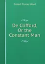 De Clifford, Or the Constant Man - Robert Plumer Ward