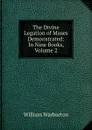 The Divine Legation of Moses Demonstrated: In Nine Books, Volume 2 - William Warburton