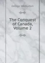 The Conquest of Canada, Volume 2 - George Warburton