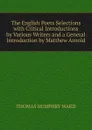 The English Poets Selections with Critical Introductions by Various Writers and a General Introduction by Matthew Arnold - Thomas Humphry Ward