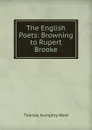 The English Poets: Browning to Rupert Brooke - Thomas Humphry Ward