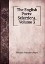 The English Poets: Selections, Volume 3 - Thomas Humphry Ward