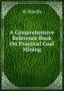 A Comprehensive Reference Book On Practical Coal Mining - W Wardle