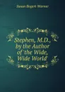 Stephen, M.D., by the Author of .the Wide, Wide World.. - Susan Bogert Warner