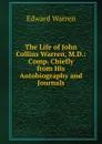 The Life of John Collins Warren, M.D.: Comp. Chiefly from His Autobiography and Journals - Edward Warren