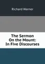 The Sermon On the Mount: In Five Discourses - Richard Warner