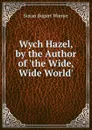 Wych Hazel, by the Author of .the Wide, Wide World.. - Susan Bogert Warner