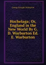 Hochelaga; Or, England in the New World By G.D. Warburton Ed. E. Warburton - George Drought Warburton