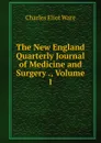 The New England Quarterly Journal of Medicine and Surgery ., Volume 1 - Charles Eliot Ware