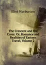 The Crescent and the Cross: Or, Romance and Realities of Eastern Travel, Volume 2 - Eliot Warburton