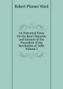 An Historical Essay On the Real Character and Amount of the Precedent of the Revolution of 1688, Volume 1 - Robert Plumer Ward