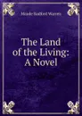 The Land of the Living: A Novel - Maude Radford Warren