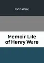 Memoir Life of Henry Ware - John Ware