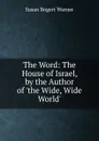 The Word: The House of Israel, by the Author of .the Wide, Wide World.. - Susan Bogert Warner