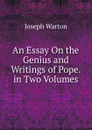 An Essay On the Genius and Writings of Pope. in Two Volumes - Joseph Warton