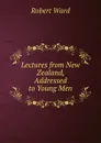 Lectures from New Zealand, Addressed to Young Men - Robert Ward