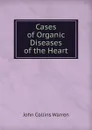 Cases of Organic Diseases of the Heart - John Collins Warren