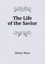 The Life of the Savior - Henry Ware