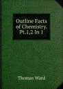Outline Facts of Chemistry. Pt.1,2 In 1. - Thomas Ward