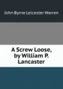 A Screw Loose, by William P. Lancaster - John Byrne Leicester Warren