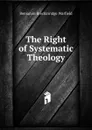 The Right of Systematic Theology - Benjamin Breckinridge Warfield