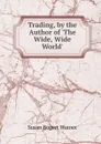 Trading, by the Author of .The Wide, Wide World.. - Susan Bogert Warner