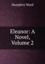 Eleanor: A Novel, Volume 2 - Humphry Ward