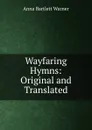 Wayfaring Hymns: Original and Translated - Anna Bartlett Warner