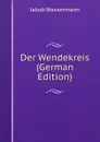 Der Wendekreis (German Edition) - Jakob Wassermann