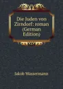 Die Juden von Zirndorf: roman (German Edition) - Jakob Wassermann