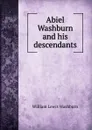 Abiel Washburn and his descendants - William Lewis Washburn