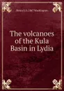 The volcanoes of the Kula Basin in Lydia - Henry S. b. 1867 Washington