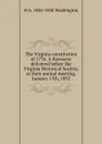 The Virginia constitution of 1776. A discourse delivered before the Virginia Historical Society, at their annual meeting, January 17th, 1852 - H A. 1820-1858 Washington