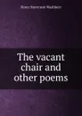 The vacant chair and other poems - Henry Stevenson Washburn