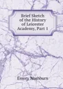 Brief Sketch of the History of Leicester Academy, Part 1 - Emory Washburn
