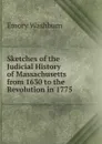 Sketches of the Judicial History of Massachusetts from 1630 to the Revolution in 1775 - Emory Washburn