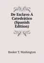 De Esclavo A Catedratico (Spanish Edition) - Booker T. Washington