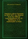 America.s Aid to Germany in 1870-1871: An Abstract from the Official Correspondence of E. B. Washburne, U. S. Ambassador to Paris - Elihu Benjamin Washburne