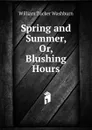 Spring and Summer, Or, Blushing Hours - William Tucker Washburn