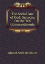 The Social Law of God: Sermons On the Ten Commandments - Edward Abiel Washburn