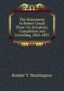 The Monument to Robert Gould Shaw: Its Inception, Completion and Unveiling, 1865-1897 - Booker T. Washington