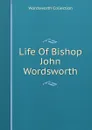 Life Of Bishop John Wordsworth - Wordsworth Collection
