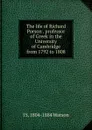 The life of Richard Porson . professor of Greek in the University of Cambridge from 1792 to 1808 - J S. 1804-1884 Watson