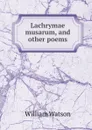 Lachrymae musarum, and other poems - William Watson