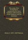 The camp-fires of Napoleon: comprising the most brilliant achievements of the Emperor and his marshals - Henry C. 1831-1869 Watson