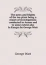 The pests and blights of the tea plant being a report of investigations conducted in Assam and to some extent also in Kangra by George Watt - George Watt