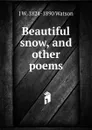 Beautiful snow, and other poems - J W. 1824-1890 Watson