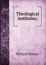 Theological institutes; - Richard Watson