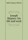 Joseph Skipsey: his life and work - Robert Spence Watson