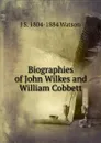 Biographies of John Wilkes and William Cobbett - J S. 1804-1884 Watson